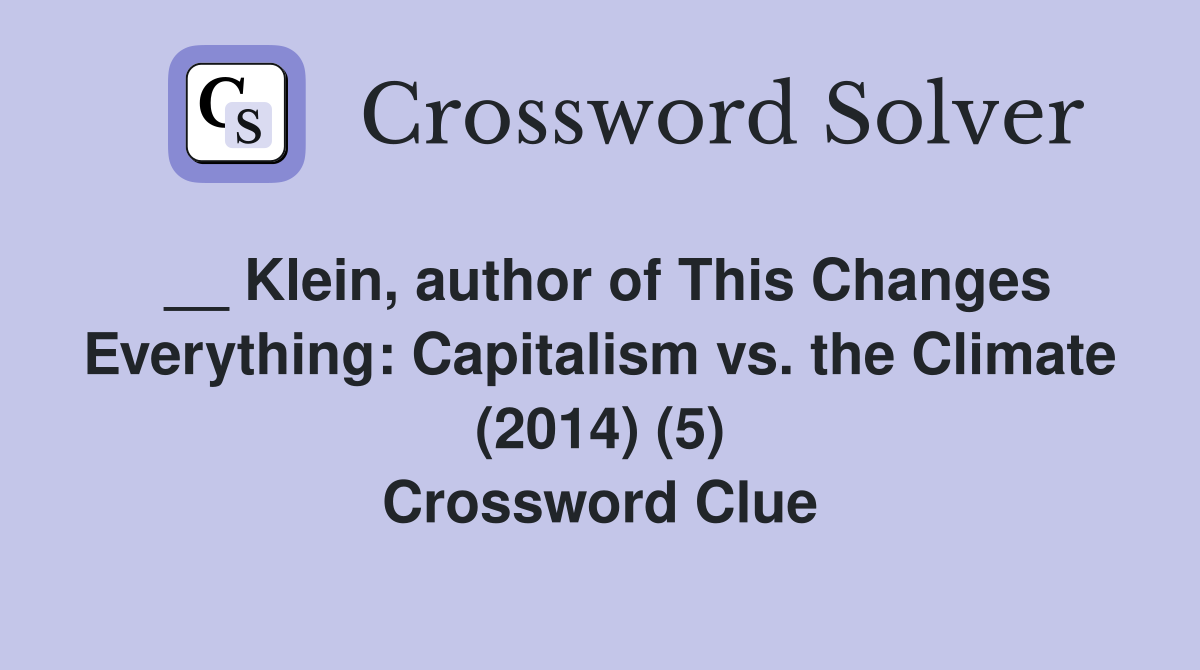 __ Klein, author of This Changes Everything: Capitalism vs. the Climate (2014) (5) Crossword Clue