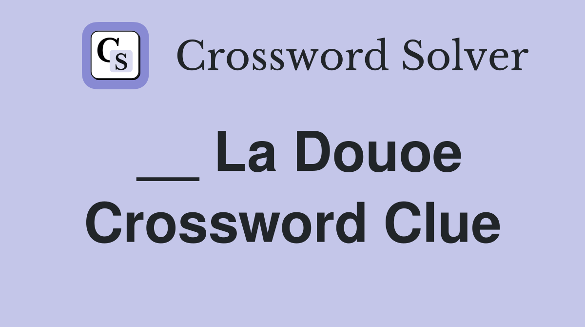 __ La Douoe Crossword Clue