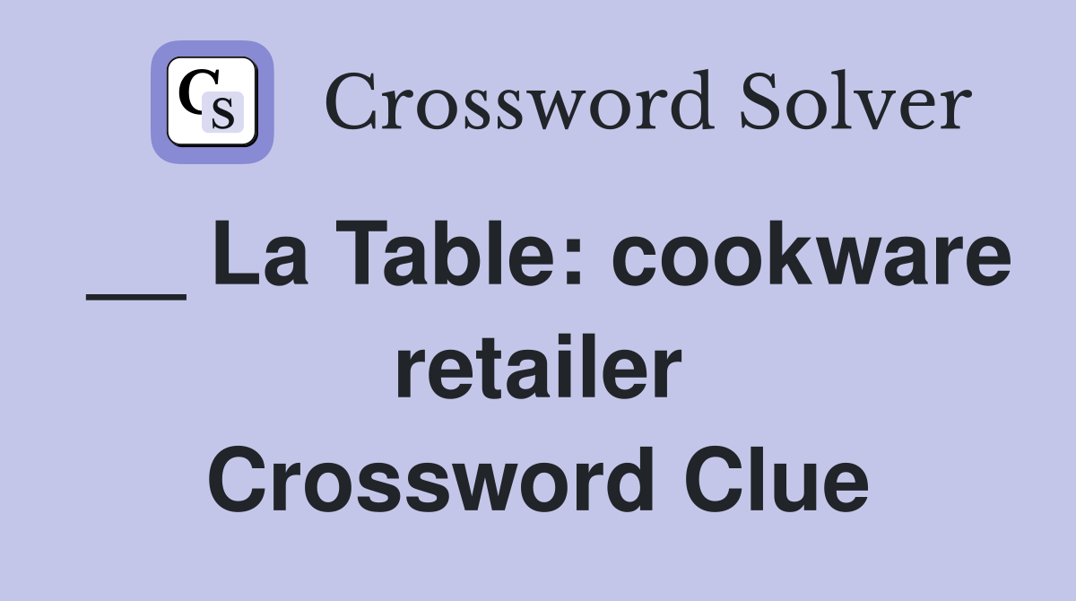 __ La Table: cookware retailer Crossword Clue