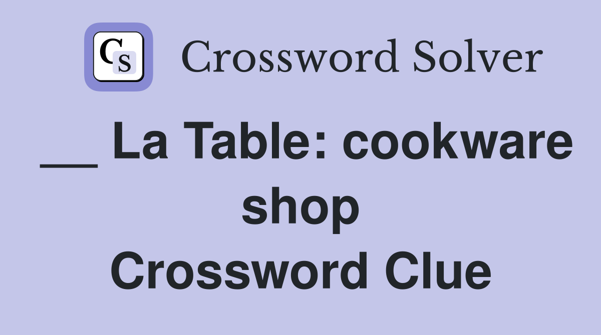 __ La Table: cookware shop Crossword Clue