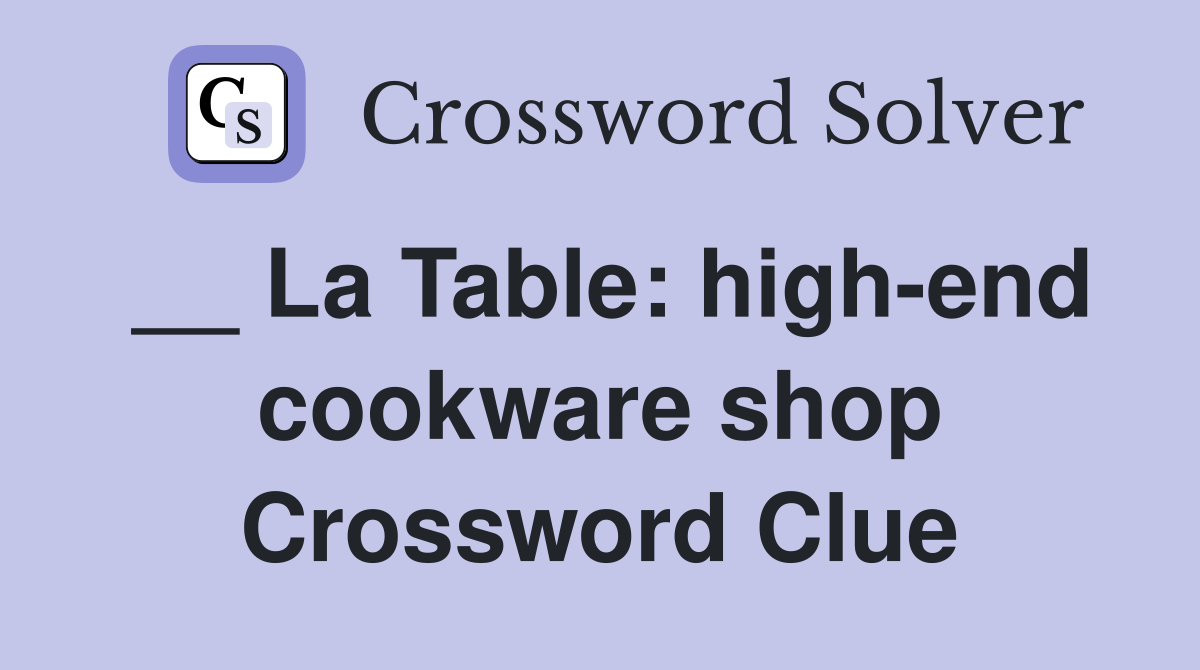 __ La Table: high-end cookware shop Crossword Clue