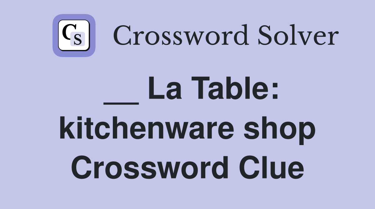 __ La Table: kitchenware shop Crossword Clue