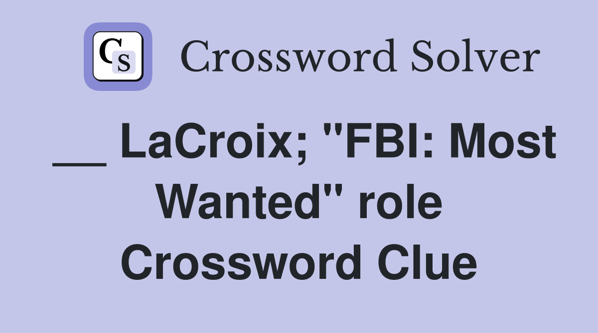 __ LaCroix; "FBI: Most Wanted" role Crossword Clue