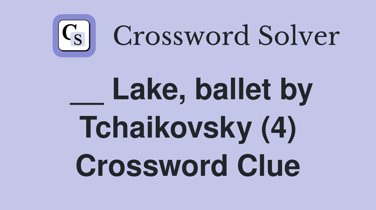 __ Lake, ballet by Tchaikovsky (4) Crossword Clue