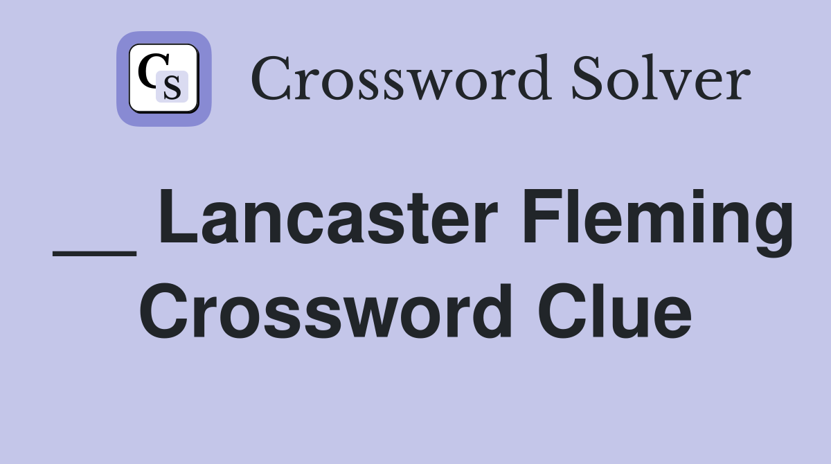 __ Lancaster Fleming Crossword Clue