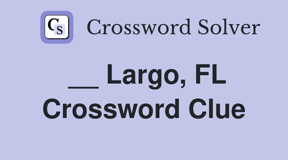 __ Largo, FL Crossword Clue