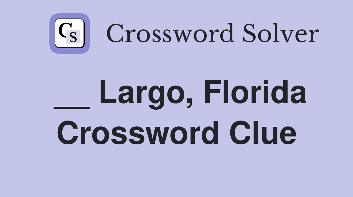 __ Largo, Florida Crossword Clue