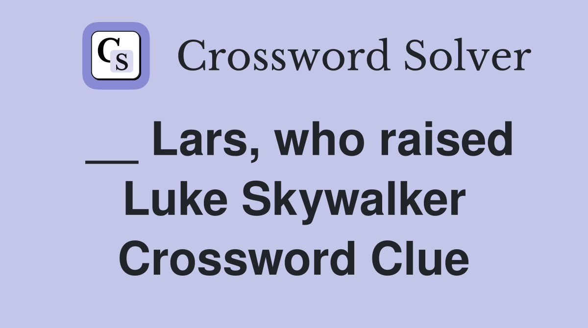 __ Lars, who raised Luke Skywalker Crossword Clue