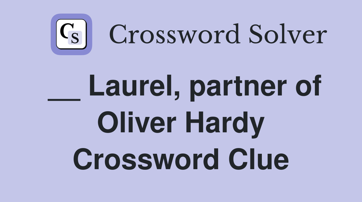 __ Laurel, partner of Oliver Hardy Crossword Clue