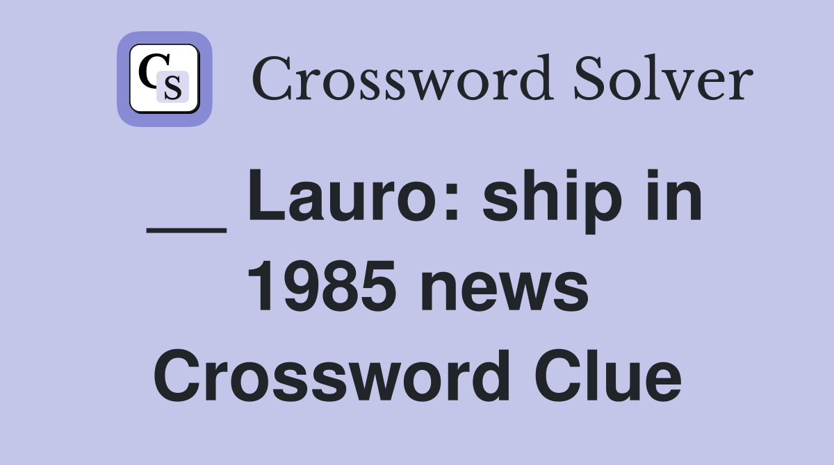 __ Lauro: ship in 1985 news Crossword Clue