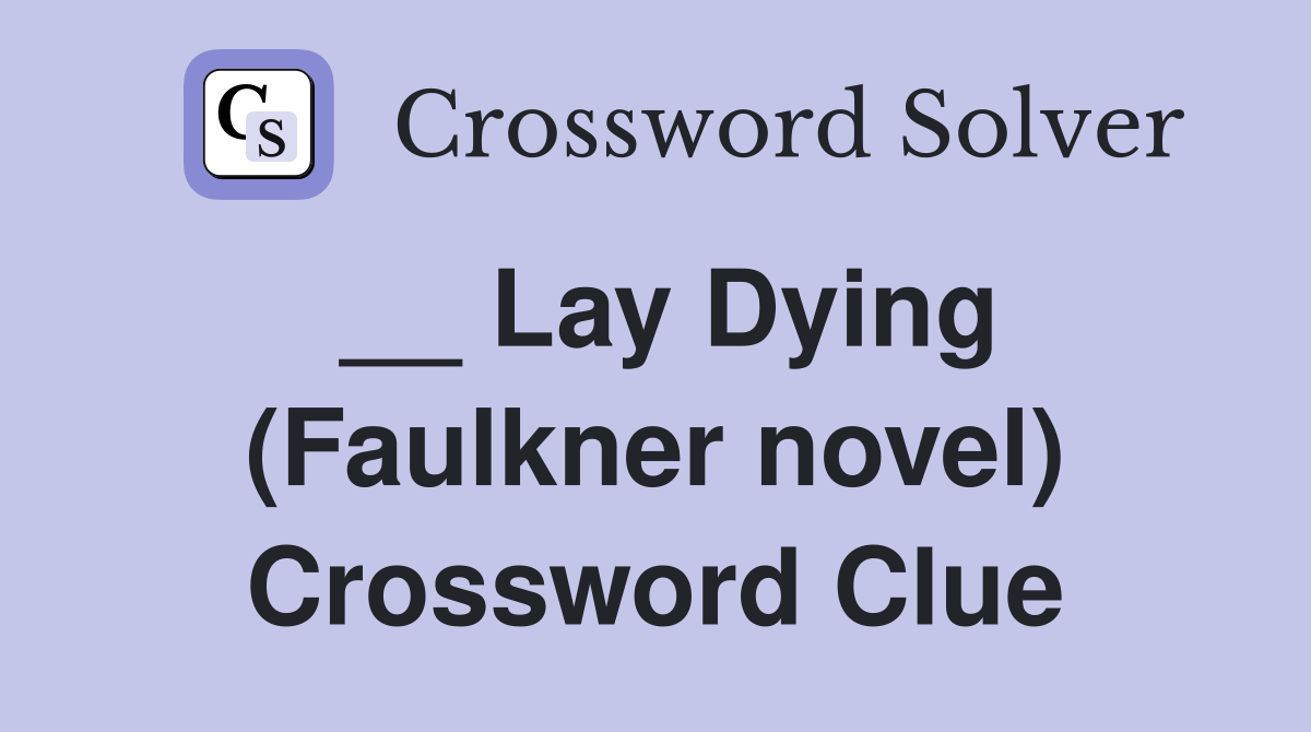 __ Lay Dying (Faulkner novel) Crossword Clue