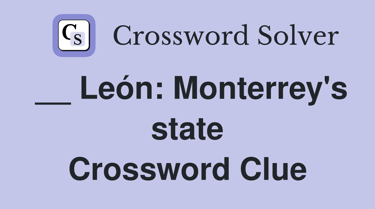 __ León: Monterrey's state Crossword Clue