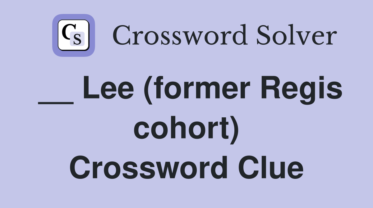 __ Lee (former Regis cohort) Crossword Clue