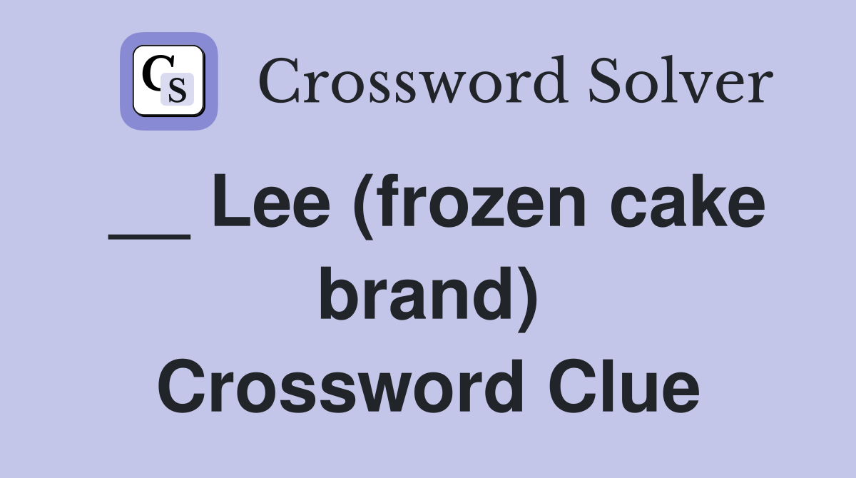 __ Lee (frozen cake brand) Crossword Clue
