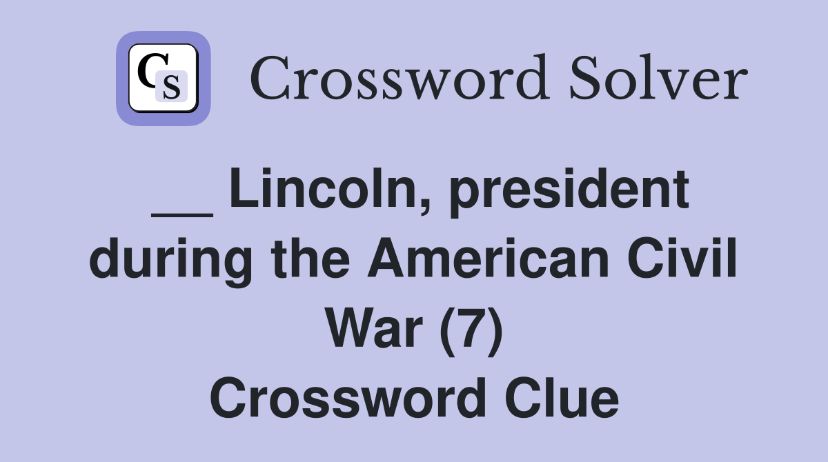 __ Lincoln, president during the American Civil War (7) Crossword Clue