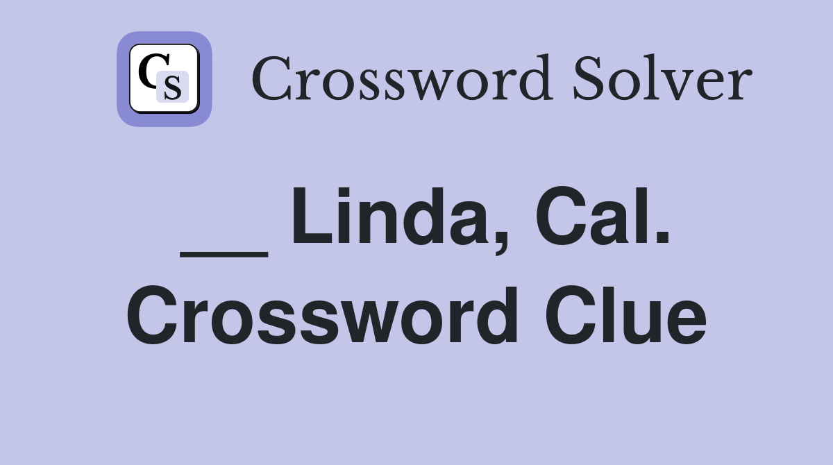 __ Linda, Cal. Crossword Clue