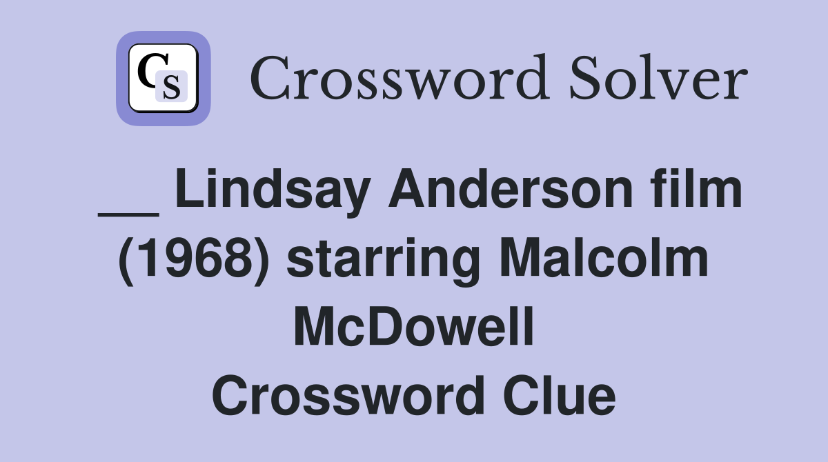 __ Lindsay Anderson film (1968) starring Malcolm McDowell Crossword Clue