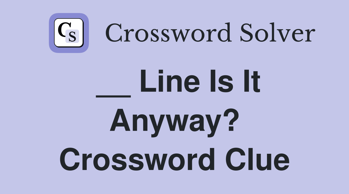 __ Line Is It Anyway? Crossword Clue