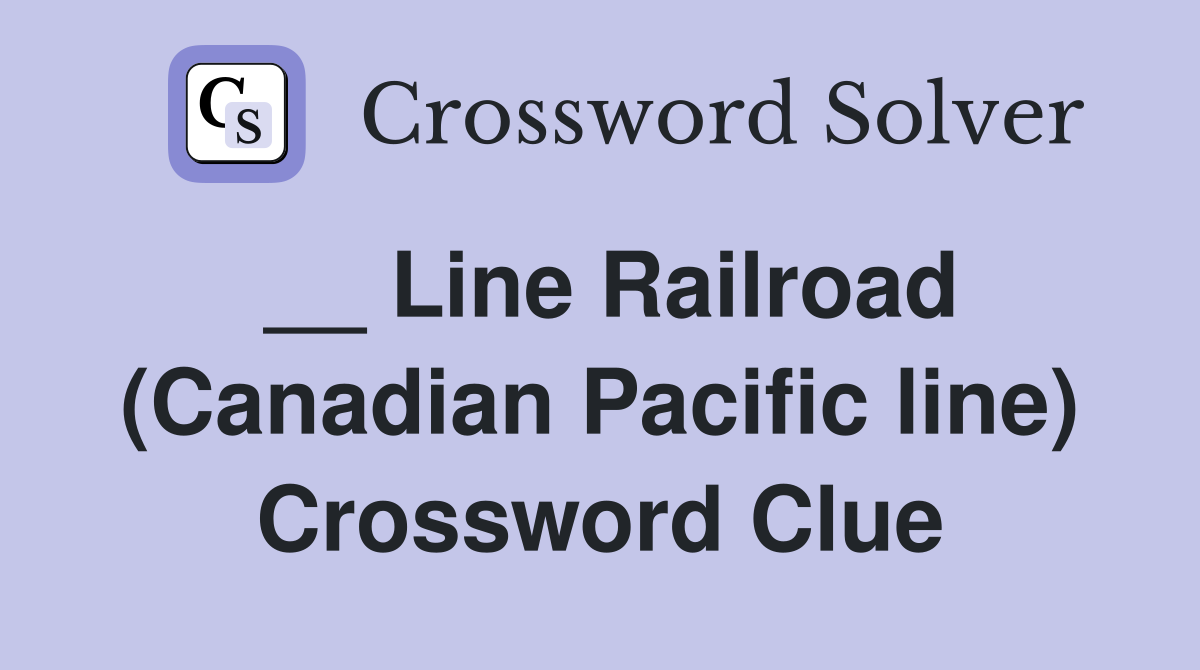 __ Line Railroad (Canadian Pacific line) Crossword Clue