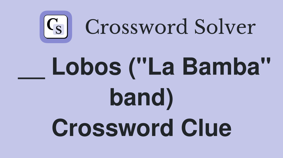 __ Lobos ("La Bamba" band) Crossword Clue