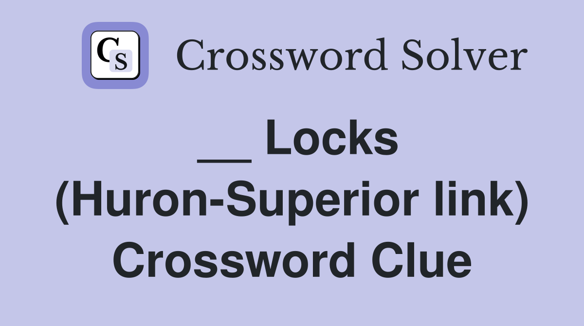 __ Locks (Huron-Superior link) Crossword Clue