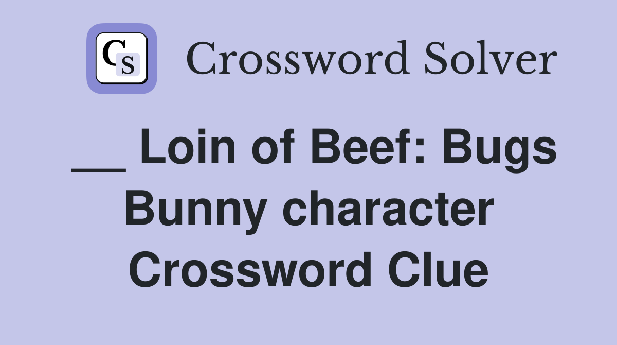 __ Loin of Beef: Bugs Bunny character Crossword Clue