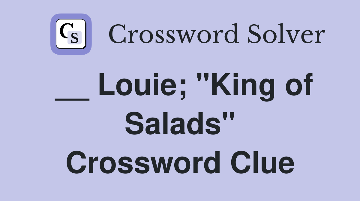 __ Louie; "King of Salads" Crossword Clue