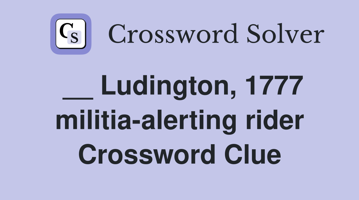 __ Ludington, 1777 militia-alerting rider Crossword Clue