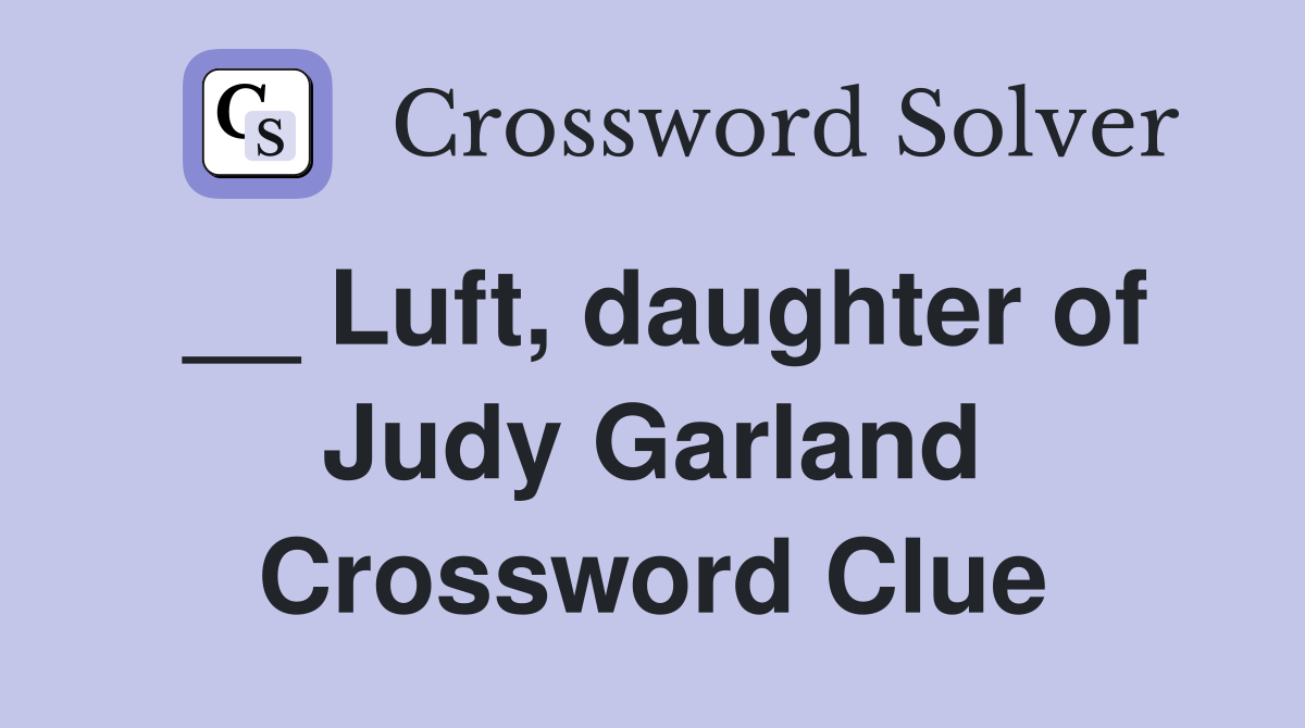__ Luft, daughter of Judy Garland Crossword Clue