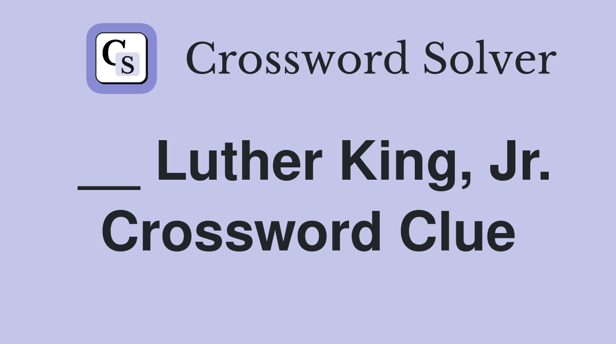 __ Luther King, Jr. Crossword Clue