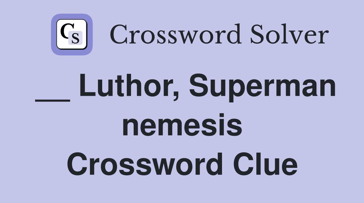 __ Luthor, Superman nemesis Crossword Clue