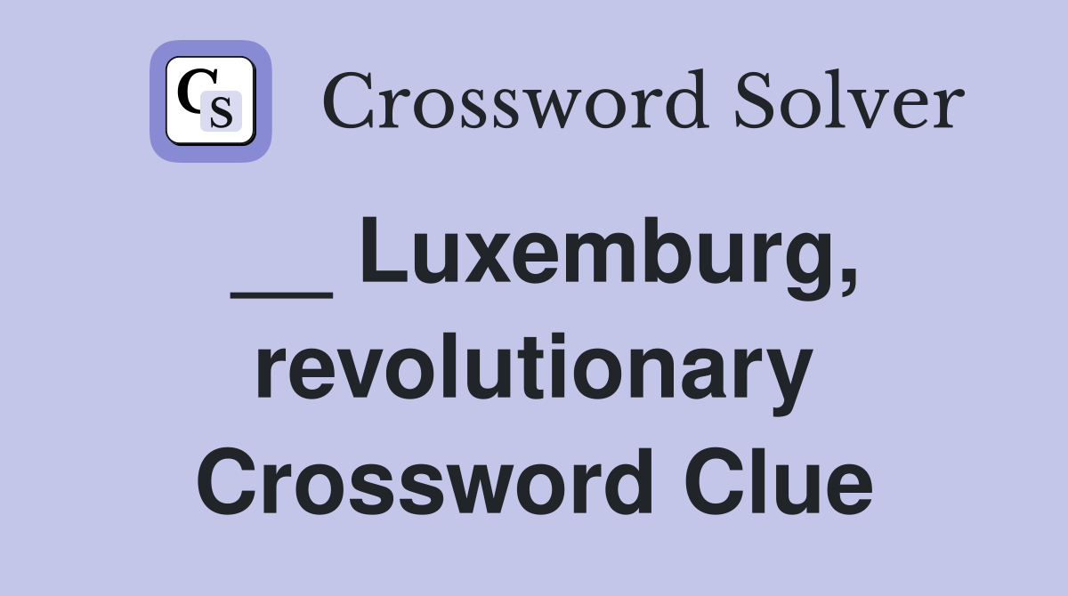 __ Luxemburg, revolutionary Crossword Clue