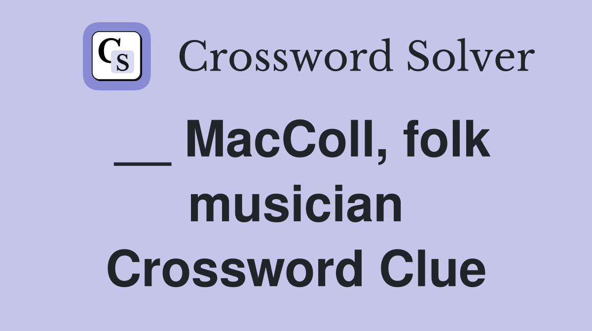 __ MacColl, folk musician Crossword Clue