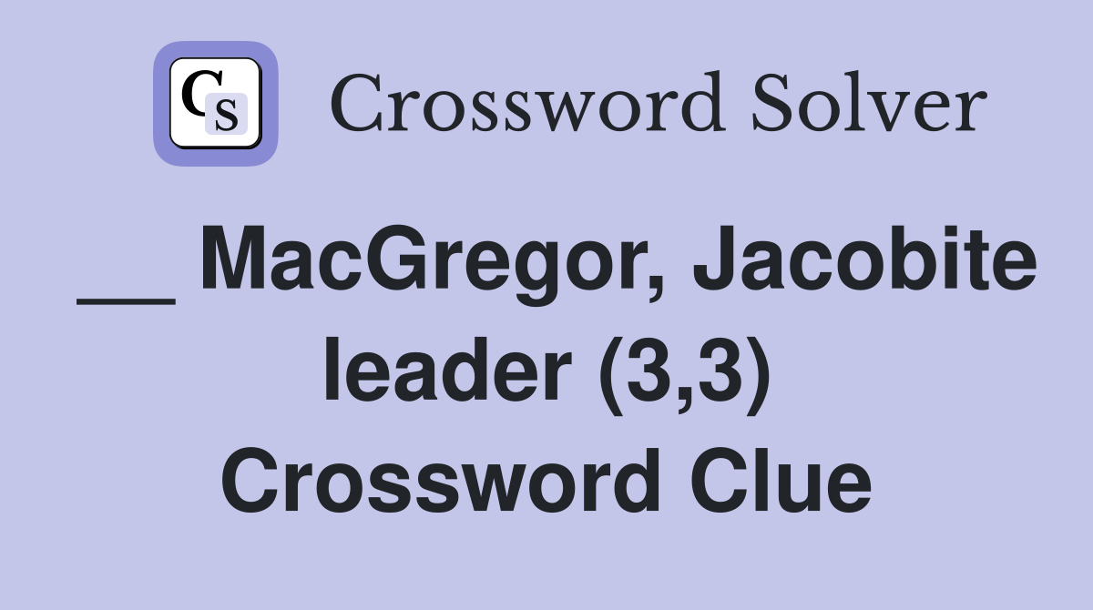 __ MacGregor, Jacobite leader (3,3) Crossword Clue