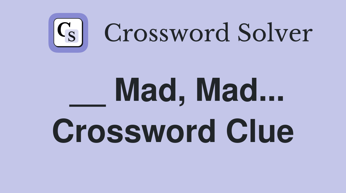 __ Mad, Mad... Crossword Clue