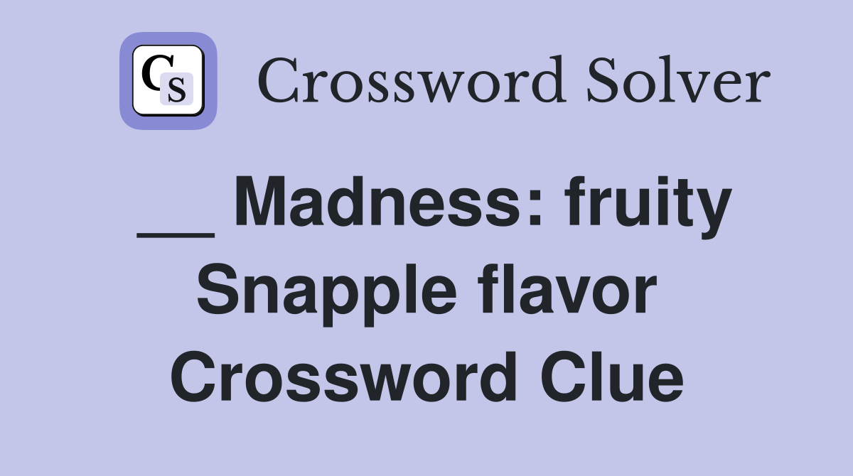 __ Madness: fruity Snapple flavor Crossword Clue