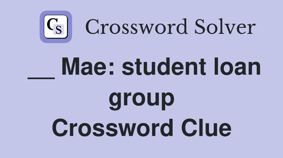 __ Mae: student loan group Crossword Clue