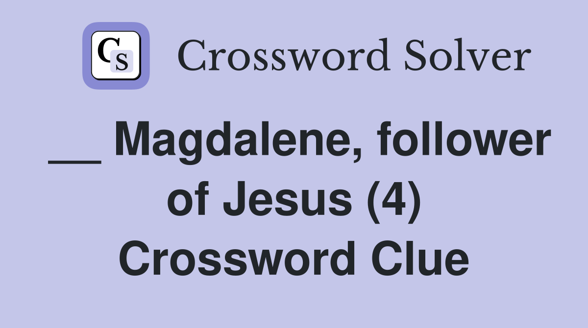 __ Magdalene, follower of Jesus (4) Crossword Clue