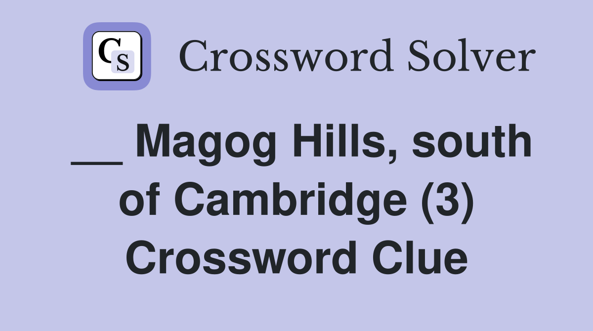 __ Magog Hills, south of Cambridge (3) Crossword Clue