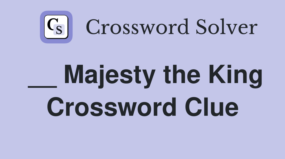 __ Majesty the King Crossword Clue