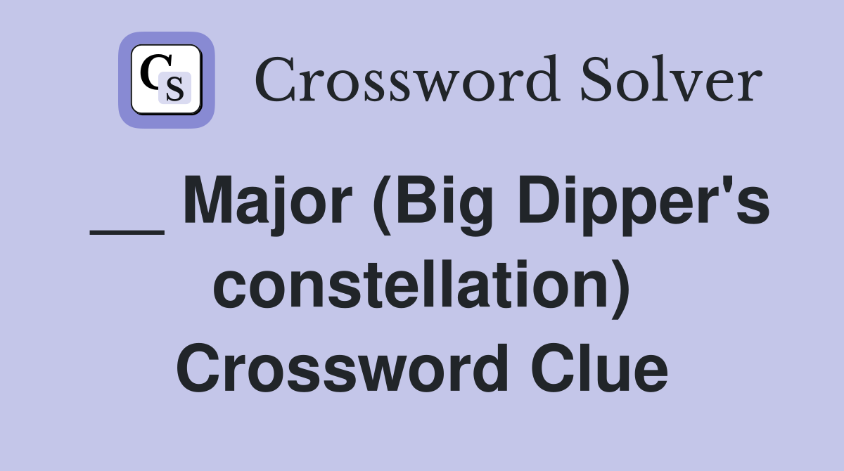 __ Major (Big Dipper's constellation) Crossword Clue