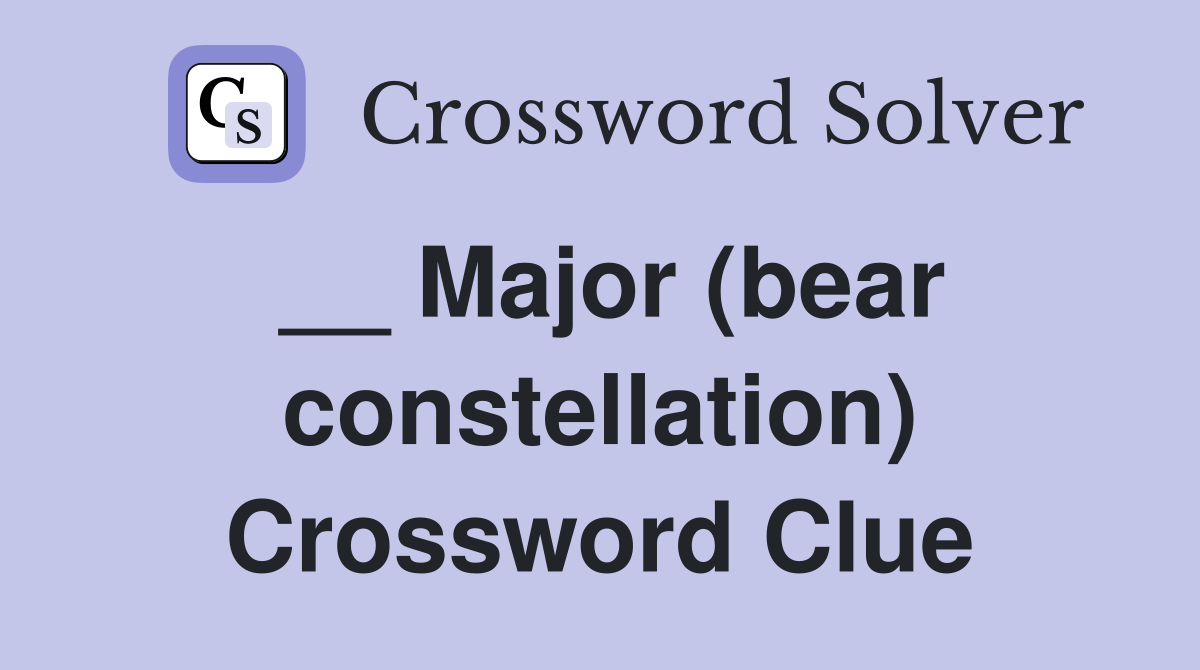 __ Major (bear constellation) Crossword Clue