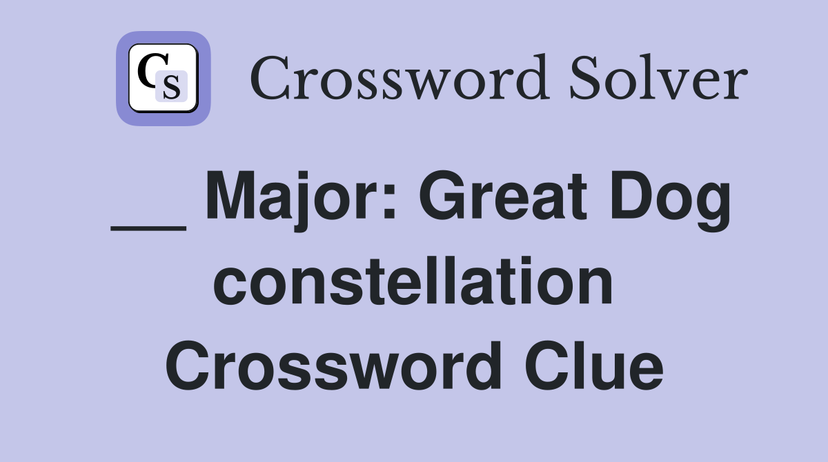 __ Major: Great Dog constellation Crossword Clue