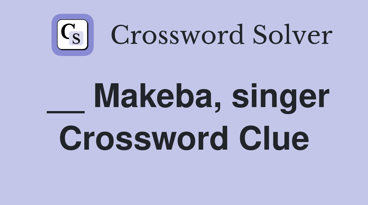 __ Makeba, singer Crossword Clue