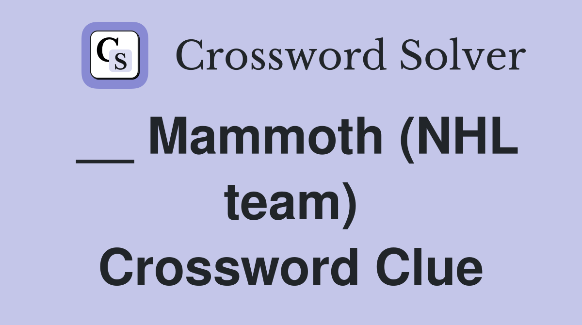 __ Mammoth (NHL team) Crossword Clue