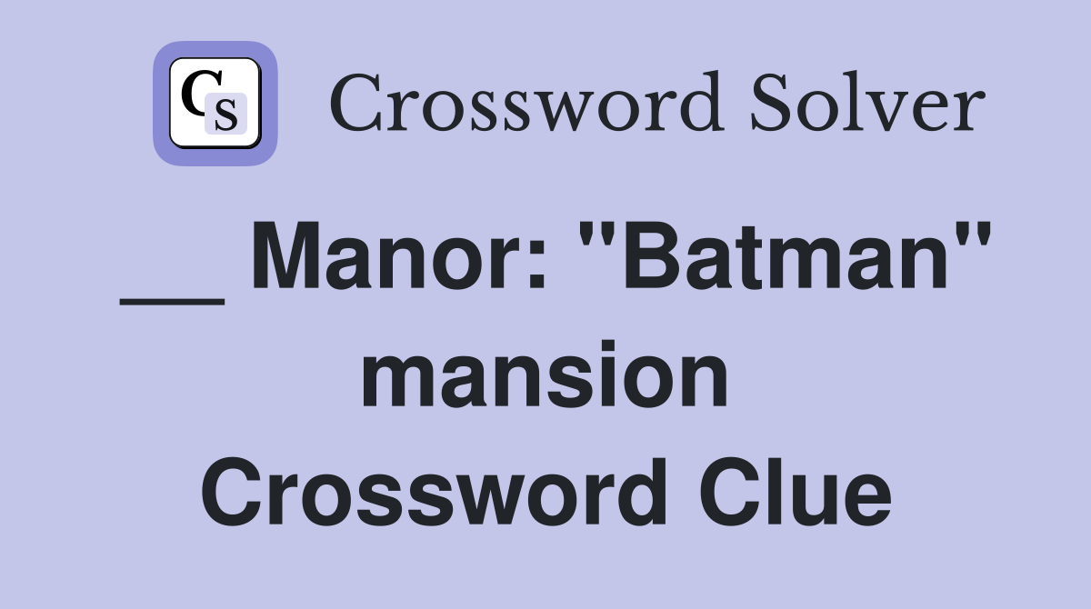 __ Manor: "Batman" mansion Crossword Clue