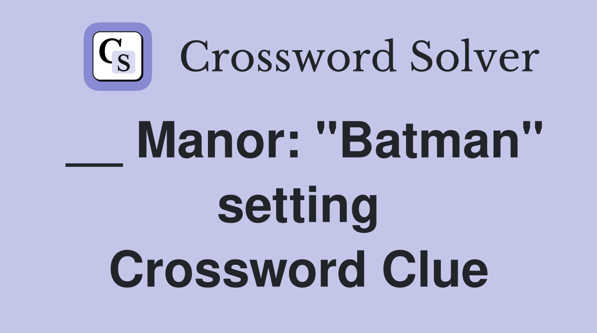 __ Manor: "Batman" setting Crossword Clue