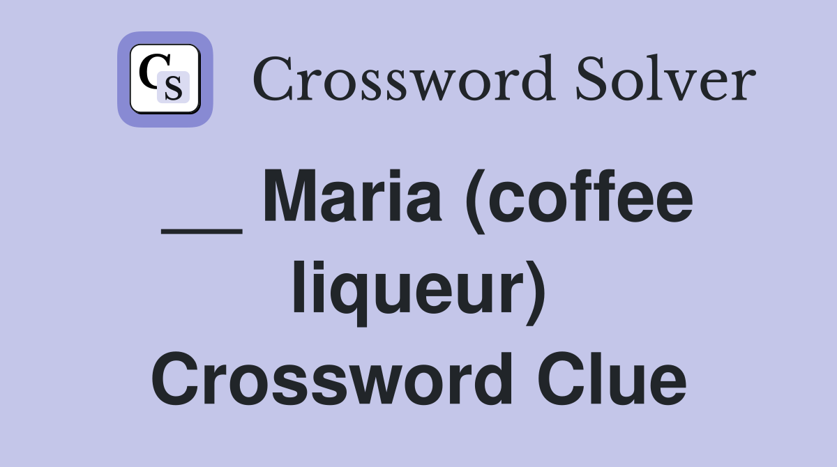 __ Maria (coffee liqueur) Crossword Clue