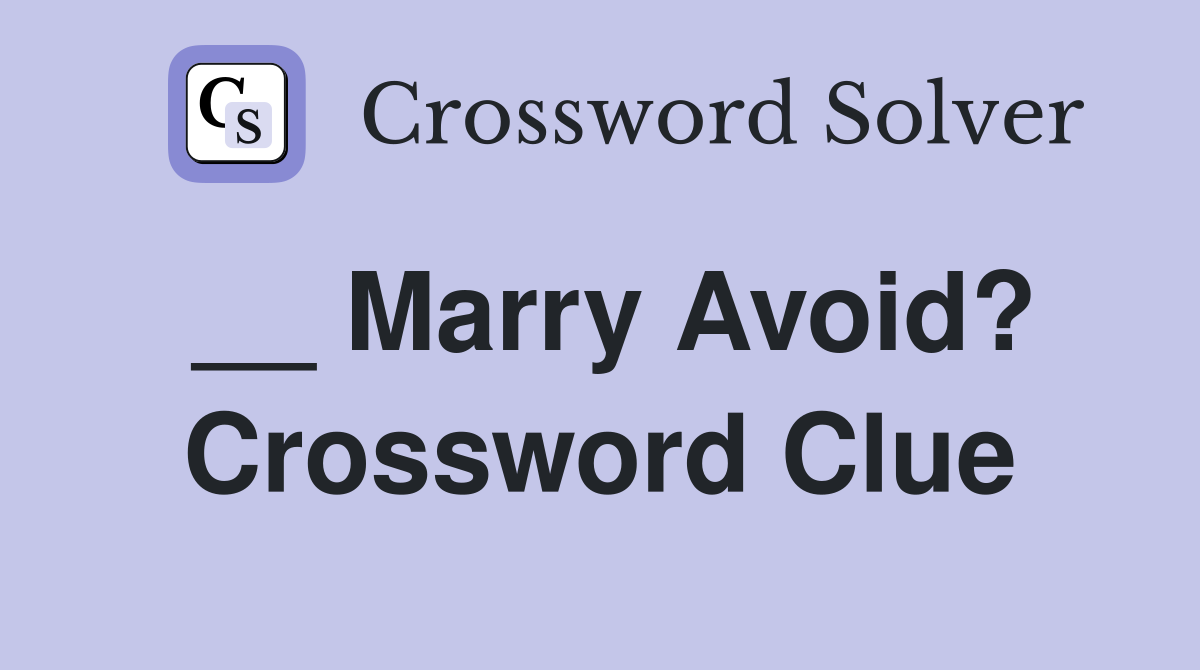 __ Marry Avoid? Crossword Clue