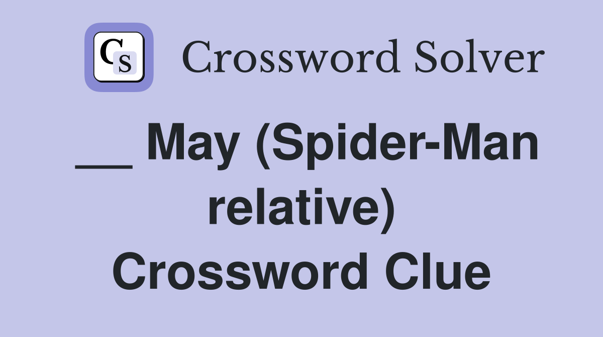 __ May (Spider-Man relative) Crossword Clue